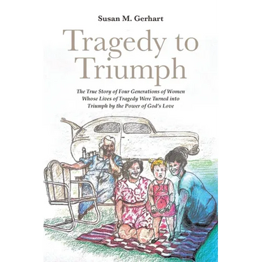 Tragedy to Triumph; The True Story of Four Generations of Women Whose Lives of Tragedy Were Turned into Triumph by the Power of God's Love