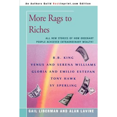 More Rags to Riches: All New Stories of How Ordinary People Achieved Extraordinary Wealth!