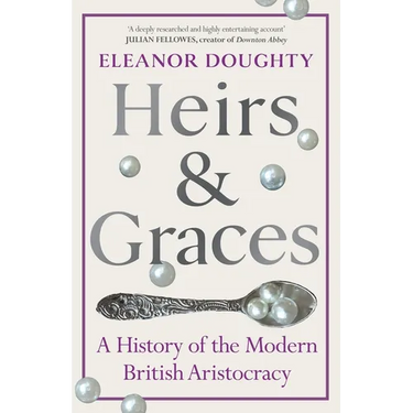 Heirs and Graces: A History of the Modern British Aristocracy