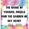 The name of Yahweh, Angels and the garden of my Heart