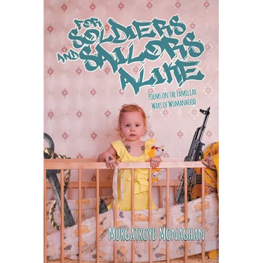 For Soldiers and Sailors Alike: Poems on the Familiar Wars of Womanhood
