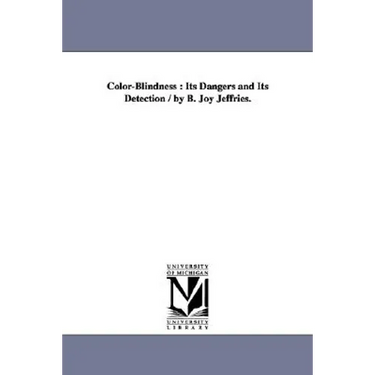 Color-Blindness: Its Dangers and Its Detection / By B. Joy Jeffries.