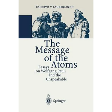 The Message of the Atoms: Essays on Wolfgang Pauli and the Unspeakable