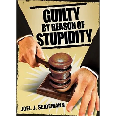 Guilty by Reason of Stupidity