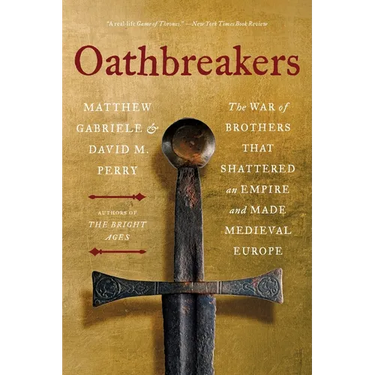 Oathbreakers: The War of Brothers That Shattered an Empire and Made Medieval Europe