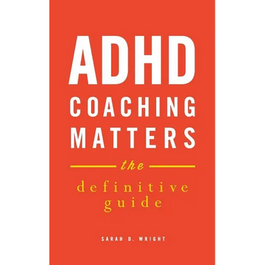 ADHD Coaching Matters: The Definitive Guide