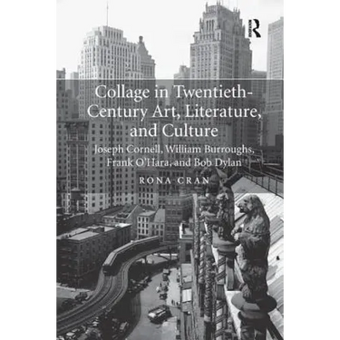 Collage in Twentieth-Century Art, Literature, and Culture: Joseph Cornell, William Burroughs, Frank O'Hara, and Bob Dylan
