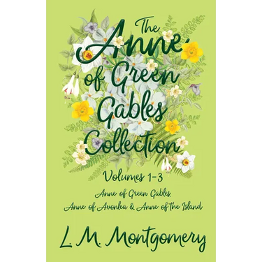 The Anne of Green Gables Collection: Volumes 1-3 (Anne of Green Gables, Anne of Avonlea and Anne of the Island)