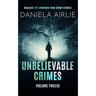 Unbelievable Crimes Volume Twelve: Macabre Yet Unknown True Crime Stories