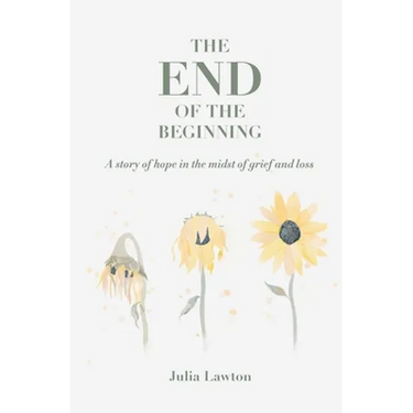 The End of the Beginning: A story of hope in the midst of grief and loss