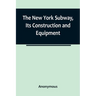 The New York Subway, Its Construction and Equipment