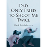 Dad Only Tried to Shoot Me Twice