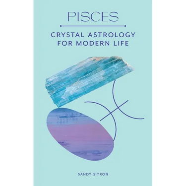Pisces: Crystal Astrology for Modern Life