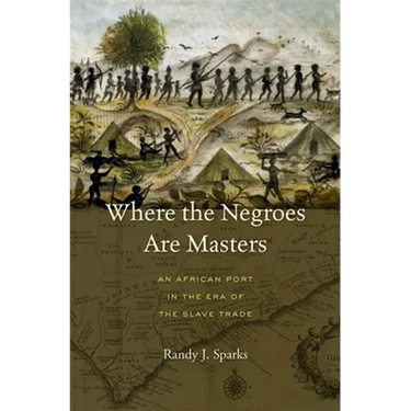 Where the Negroes Are Masters: An African Port in the Era of the Slave Trade
