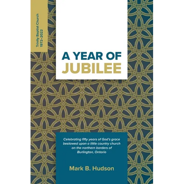 A Year of Jubilee: Celebrating Fifty Years of God's Grace Bestowed Upon A Little Country Church on the Northern Borders of Burlington, Ontario (Trinit