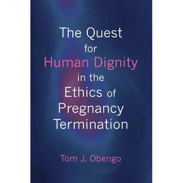 The Quest for Human Dignity in the Ethics of Pregnancy Termination