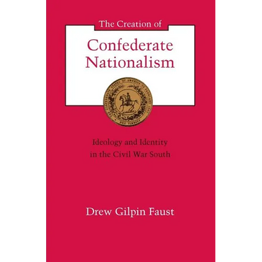 The Creation of Confederate Nationalism: Ideology and Identity in the Civil War South