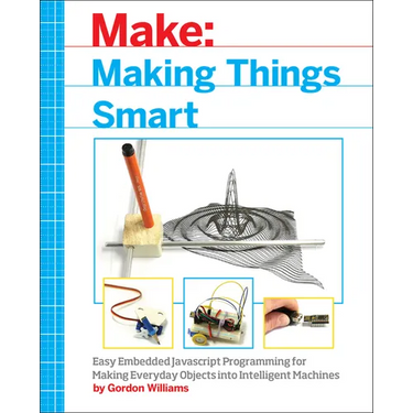 Making Things Smart: Easy Embedded JavaScript Programming for Making Everyday Objects Into Intelligent Machines