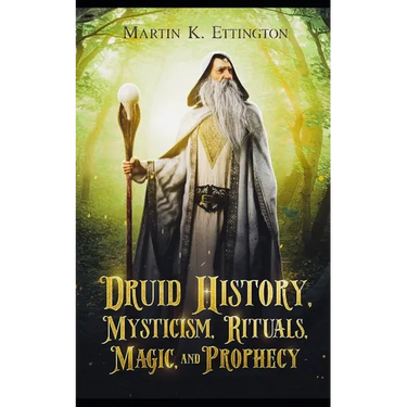 Druid History, Mysticism, Rituals, Magic, and Prophecy
