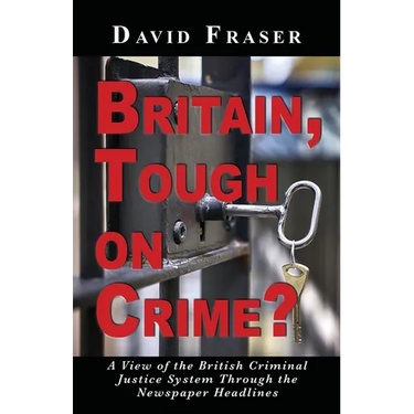 Britain Tough on Crime?: A View of the British Justice System Through the Newspaper Headlines