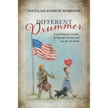 Different Drummer: A Cardiologist's Memoir of Imperfect Heroes and Care for the Heart