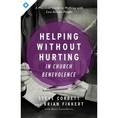 Helping Without Hurting in Church Benevolence: A Practical Guide to Walking with Low-Income People
