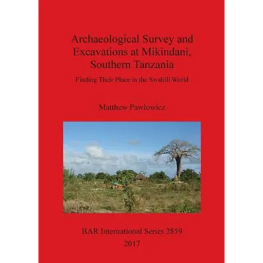 Archaeological Survey and Excavations at Mikindani, Southern Tanzania: Finding Their Place in the Swahili World