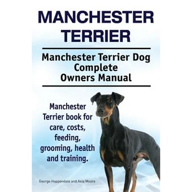 Manchester Terrier. Manchester Terrier Dog Complete Owners Manual. Manchester Terrier book for care, costs, feeding, grooming, health and training.