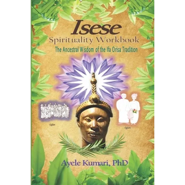 Isese Spirituality Workbook: The Ancestral Wisdom of the Ifa Orisa Tradition
