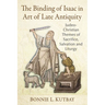 The Binding of Isaac in Art of Late Antiquity: Judeo-Christian Themes of Sacrifice, Salvation and Liturgy