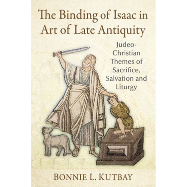 The Binding of Isaac in Art of Late Antiquity: Judeo-Christian Themes of Sacrifice, Salvation and Liturgy