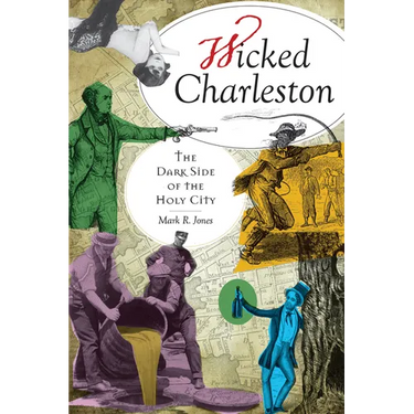 Wicked Charleston: The Dark Side of the Holy City