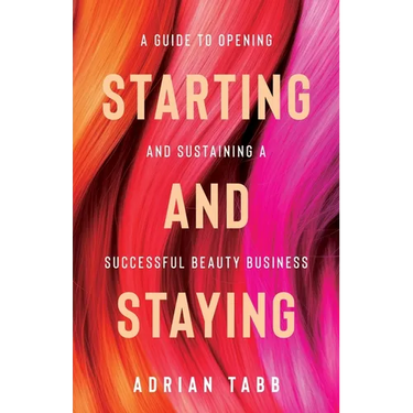 Starting and Staying: A Guide to Opening and Sustaining a Successful Beauty Business