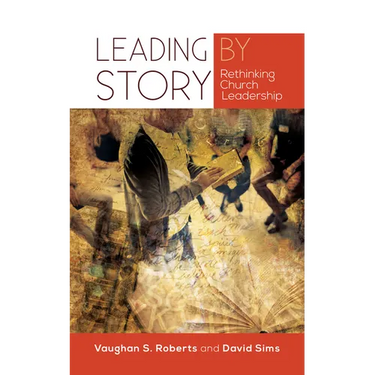 Leading by Story: Rethinking Church Leadership