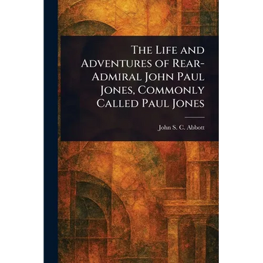 The Life and Adventures of Rear-Admiral John Paul Jones, Commonly Called Paul Jones
