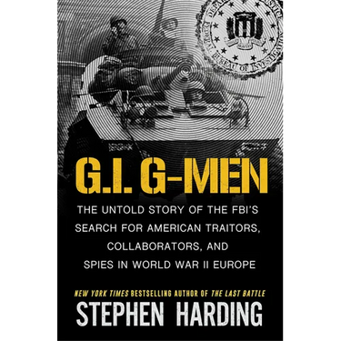 G.I. G-Men: The Untold Story of the Fbi's Search for American Traitors, Collaborators, and Spies in World War II Europe