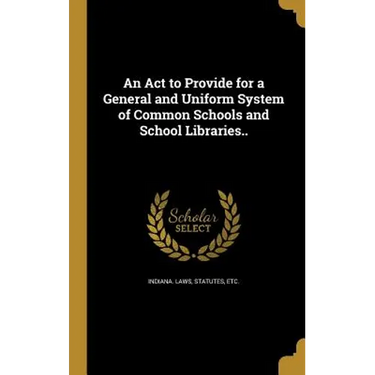 An Act to Provide for a General and Uniform System of Common Schools and School Libraries..