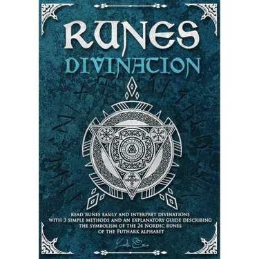 Runes divination - read runes easily and interpret divinations with 3 simple methods and an explanatory guide describing the symbolism of the 24 Nordi