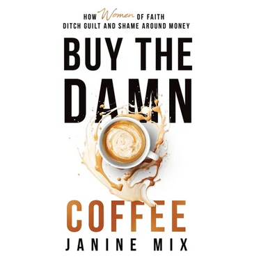 Buy the Damn Coffee: How Women of Faith Ditch Guilt and Shame Around Money
