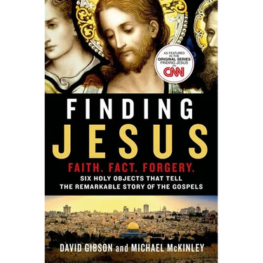 Finding Jesus: Faith. Fact. Forgery.: Six Holy Objects That Tell the Remarkable Story of the Gospels