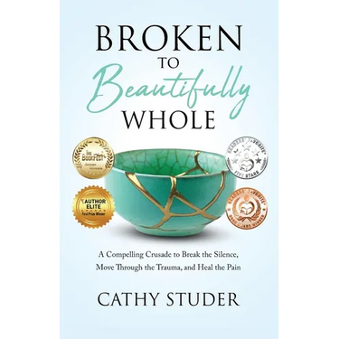 Broken to Beautifully Whole: A Compelling Crusade to Break the Silence, Move Through the Trauma, and Heal the Pain