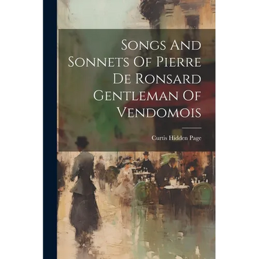 Songs And Sonnets Of Pierre De Ronsard Gentleman Of Vendomois