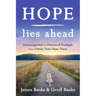Hope Lies Ahead: Encouragement for Parents of Prodigals from a Family That's Been There
