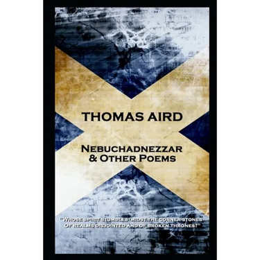 Thomas Aird - Nebuchadnezzar & Other Poems: 'Whose spirit stumbles 'midst the corner-stones, Of realms disjointed and of broken thrones?''