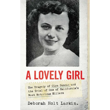 A Lovely Girl: The Tragedy of Olga Duncan and the Trial of One of California's Most Notorious Killers