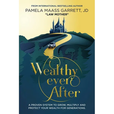 Wealthy Ever After: A Proven System to Grow, Multiply and Protect Your Wealth for Generations