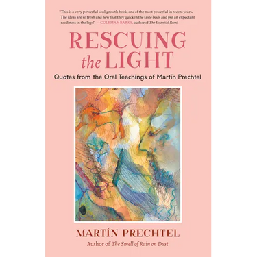 Rescuing the Light: Quotes from the Oral Teachings of Martín Prechtel