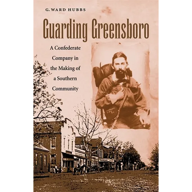 Guarding Greensboro: A Confederate Company in the Making of a Southern Community