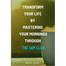 Transform Your Life by Mastering Your Mornings through the 5AM Club