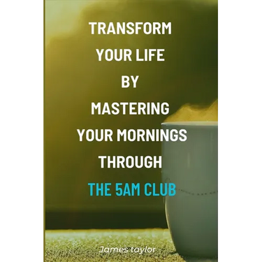 Transform Your Life by Mastering Your Mornings through the 5AM Club